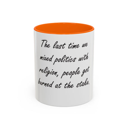 Political Quote Coffee Mug — “The last time we mixed politics with religion, people got burned at the stake.”