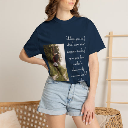 T-Shirt — Photo Print with Inspirational Quote: “When you truly don’t care what anyone thinks…”