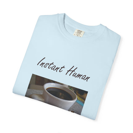 Instant Human Coffee T-Shirt - Unisex Garment-Dyed Tee for Coffee Lovers