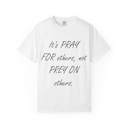 Inspirational Unisex Garment-Dyed T-Shirt - "Pray For Others, Not Prey On Others"