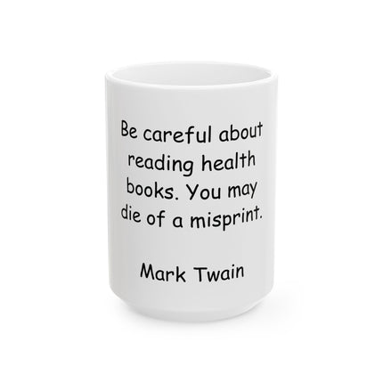 Ceramic Mug — "Be careful about reading health books. You may die of a misprint." Mark Twain Coffee Mug