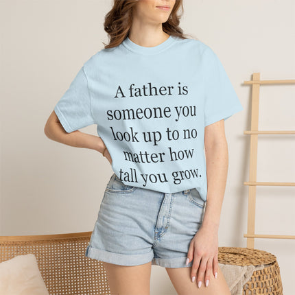 Father Quote T-Shirt — "A father is someone you look up to no matter how tall you grow"