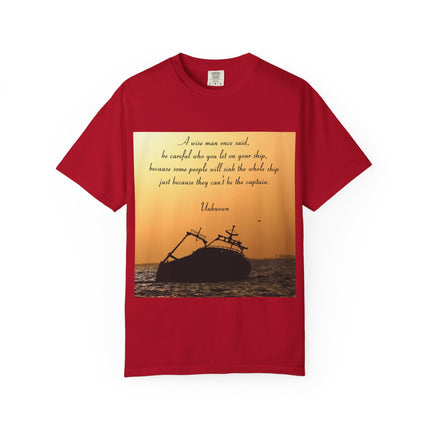 Inspirational Quote Unisex Garment-Dyed T-Shirt - 'Be Careful Who You Let On Your Ship'