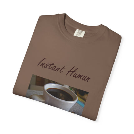 Instant Human Coffee T-Shirt - Unisex Garment-Dyed Tee for Coffee Lovers