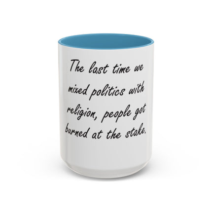 Political Quote Coffee Mug — “The last time we mixed politics with religion, people got burned at the stake.”