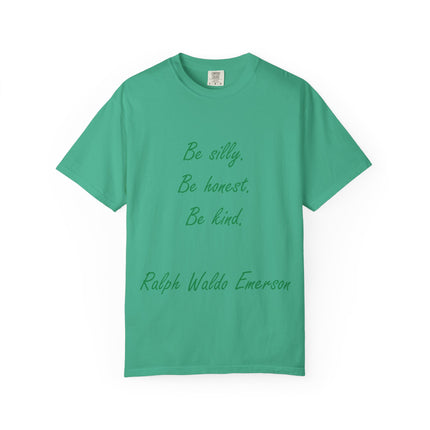 Inspirational Quote Unisex Garment-Dyed T-Shirt - 'Be Silly, Be Honest, Be Kind' by Ralph Waldo Emerson