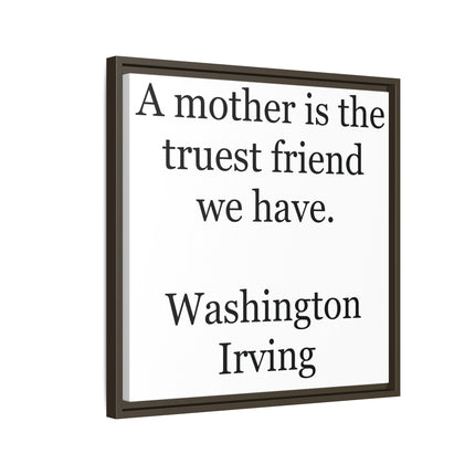 Framed Wall Art – "A mother is the truest friend we have." Washington Irving Canvas