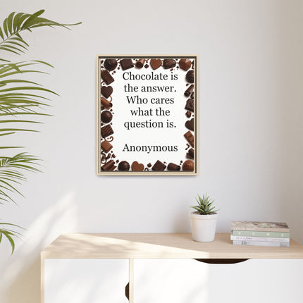 Framed Canvas Print - "Chocolate is the answer. Who cares what the question is."