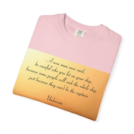 Inspirational Quote Unisex Garment-Dyed T-Shirt - 'Be Careful Who You Let On Your Ship'