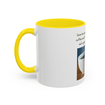 Coffee Mug — “Come here you big, beautiful cup of coffee” Accent Mug