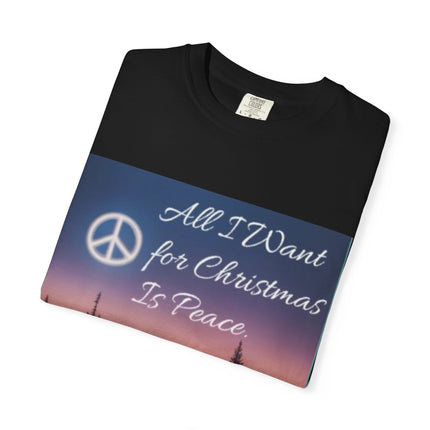 Unisex Garment-Dyed T-Shirt - "All I Want for Christmas Is Peace" - Cozy Holiday Vibe