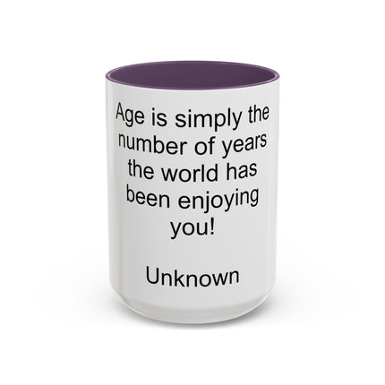 Accent Coffee Mug — "Age is simply the number of years the world has been enjoying you!" Inspirational Birthday Quote Mug