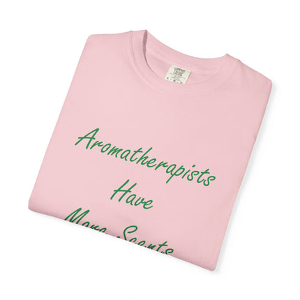 Aromatherapists Have More Scents T-Shirt - Unisex Garment-Dyed Tee for Wellness Lovers