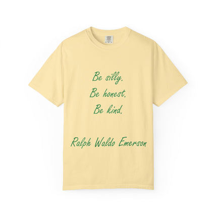 Inspirational Quote Unisex Garment-Dyed T-Shirt - 'Be Silly, Be Honest, Be Kind' by Ralph Waldo Emerson