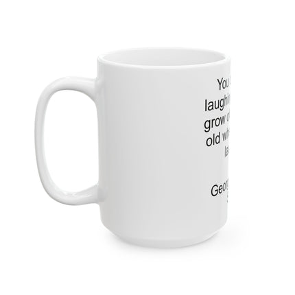 Ceramic Mug — "You don’t stop laughing when you grow old; you grow old when you stop laughing." — George Bernard Shaw (11oz & 15oz)