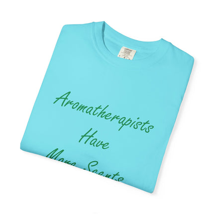 Aromatherapists Have More Scents T-Shirt - Unisex Garment-Dyed Tee for Wellness Lovers