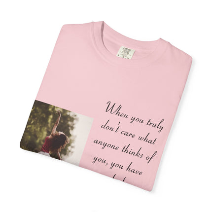 T-Shirt — Photo Print with Inspirational Quote: “When you truly don’t care what anyone thinks…”