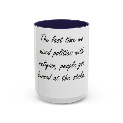 Political Quote Coffee Mug — “The last time we mixed politics with religion, people got burned at the stake.”