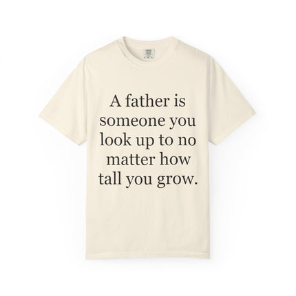 Father Quote T-Shirt — "A father is someone you look up to no matter how tall you grow"