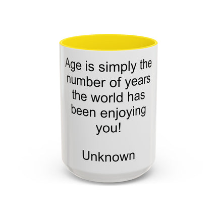 Accent Coffee Mug — "Age is simply the number of years the world has been enjoying you!" Inspirational Birthday Quote Mug