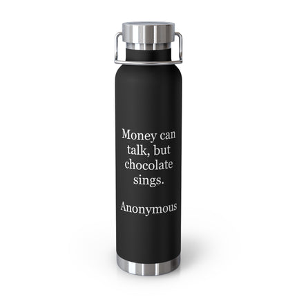 22oz stainless steel insulated bottle with silver screw‑on cap and the quote “Money can talk, but chocolate sings.” printed on the front 