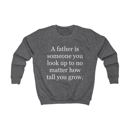 Kids Sweatshirt — "A Father Is Someone You Look Up To No Matter How Tall You Grow" — Father's Day Gift