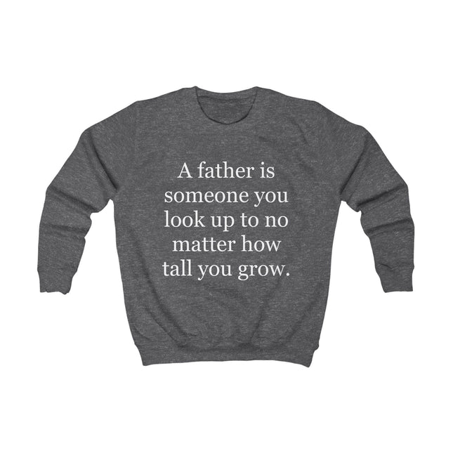 Kids Sweatshirt — "A Father Is Someone You Look Up To No Matter How Tall You Grow" — Father's Day Gift