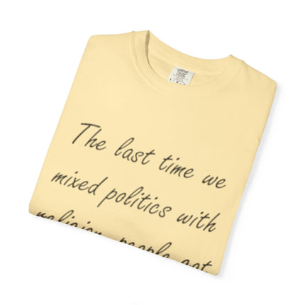 Unisex Garment-Dyed T-Shirt - "The Last Time We Mixed Politics With Religion" Quote