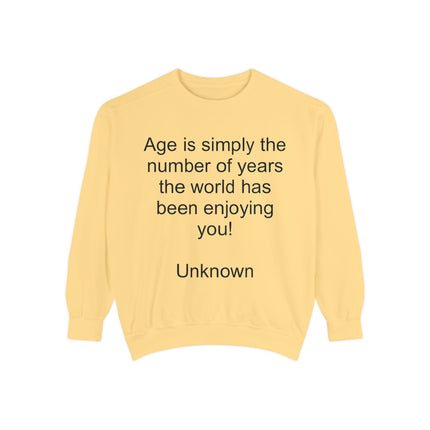 Quote Sweatshirt - "Age is simply the number of years the world has been enjoying you!"