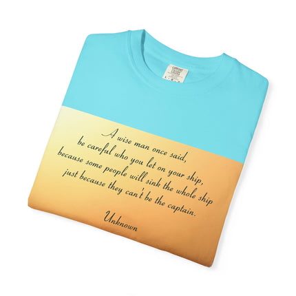 Inspirational Quote Unisex Garment-Dyed T-Shirt - 'Be Careful Who You Let On Your Ship'
