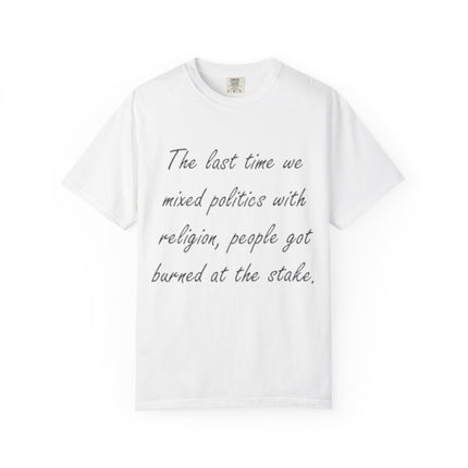 Unisex Garment-Dyed T-Shirt - "The Last Time We Mixed Politics With Religion" Quote