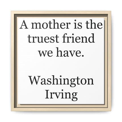 Framed Wall Art – "A mother is the truest friend we have." Washington Irving Canvas