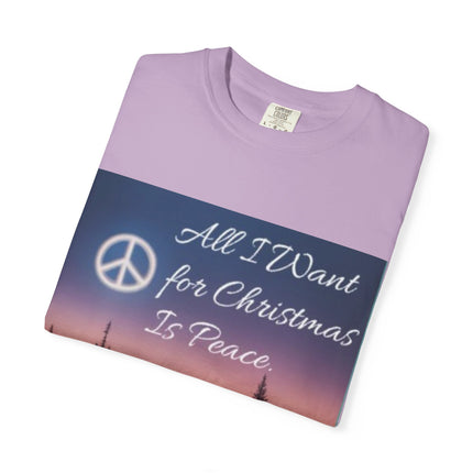 Unisex Garment-Dyed T-Shirt - "All I Want for Christmas Is Peace" - Cozy Holiday Vibe
