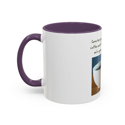 Coffee Mug — “Come here you big, beautiful cup of coffee” Accent Mug