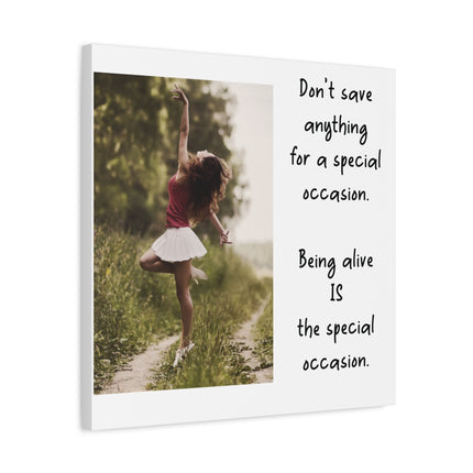 Matte Canvas Wall Art — Inspirational Quote: “Don't save anything for a special occasion. Being alive IS the special occasion.” — [...]