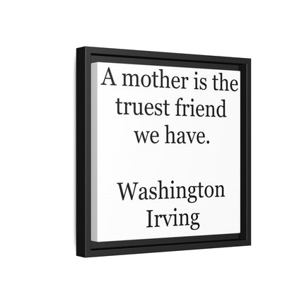 Framed Wall Art – "A mother is the truest friend we have." Washington Irving Canvas
