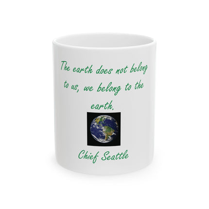 Earth Quote Mug — “The earth does not belong to us, we belong to the earth.” — Chief Seattle