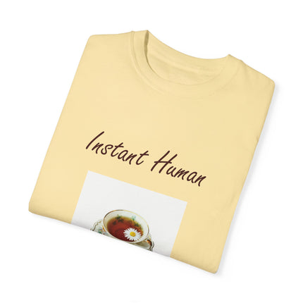 Instant Human Tee – Garment-Dyed Unisex Shirt for Tea Lovers