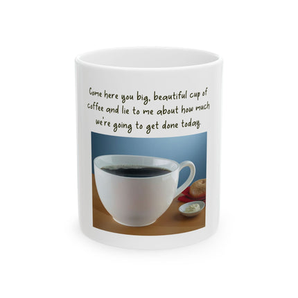 Funny Coffee Mug — “Come Here You Big, Beautiful Cup of Coffee” Ceramic Mug (11oz & 15oz)