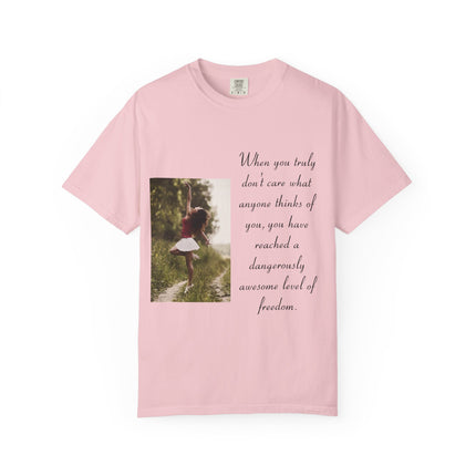 T-Shirt — Photo Print with Inspirational Quote: “When you truly don’t care what anyone thinks…”