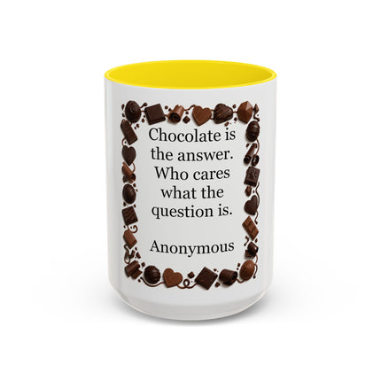 Coffee Mug - "Chocolate is the answer. Who cares what the question is."