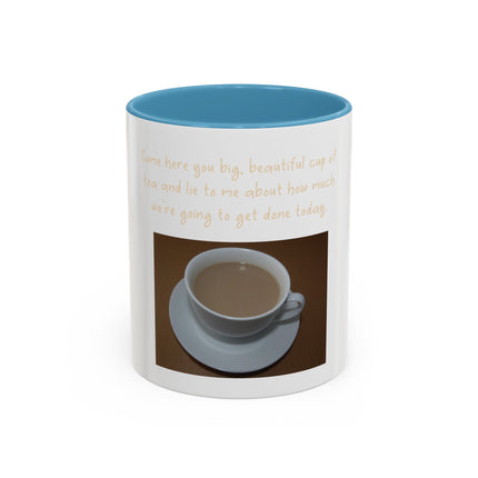 Tea Mug — "Come here, you big, beautiful cup of tea, and lie to me"