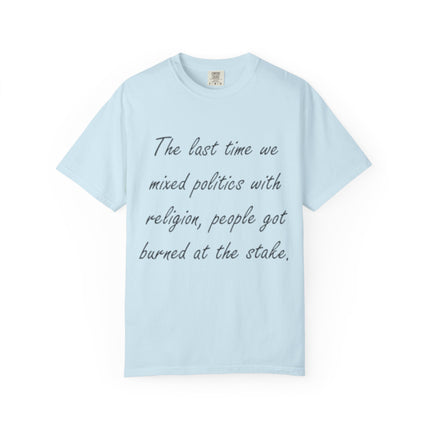 Unisex Garment-Dyed T-Shirt - "The Last Time We Mixed Politics With Religion" Quote