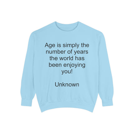 Quote Sweatshirt - "Age is simply the number of years the world has been enjoying you!"