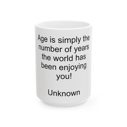 "Age is Simply the Number of Years the World Has Been Enjoying You" Ceramic Mug — Funny Birthday Coffee Cup (11oz, 15oz)