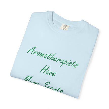 Aromatherapists Have More Scents T-Shirt - Unisex Garment-Dyed Tee for Wellness Lovers