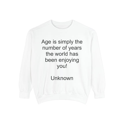 Quote Sweatshirt - "Age is simply the number of years the world has been enjoying you!"