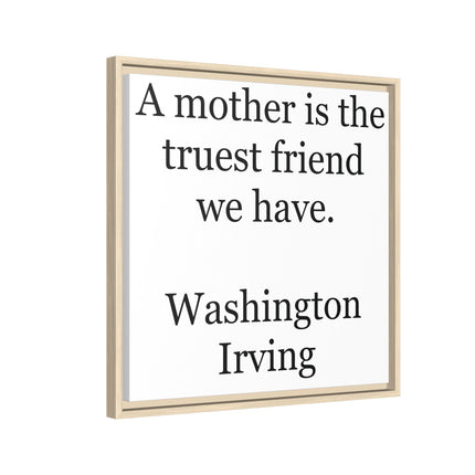 Framed Wall Art – "A mother is the truest friend we have." Washington Irving Canvas
