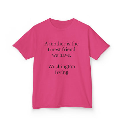 Kids T-Shirt — "A mother is the truest friend we have." Washington Irving Quote (Mother’s Day Gift)