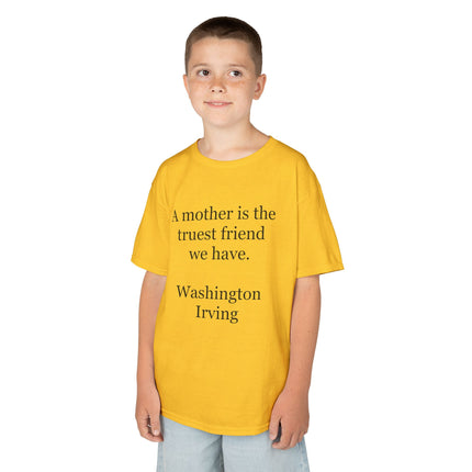 Kids T-Shirt — "A mother is the truest friend we have." Washington Irving Quote (Mother’s Day Gift)